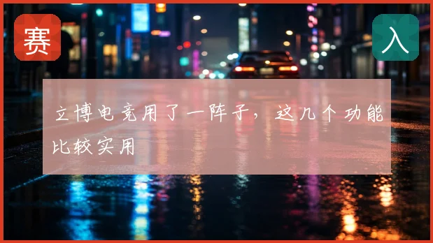 立博电竞用了一阵子，这几个功能比较实用
