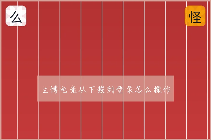 立博电竞从下载到登录怎么操作