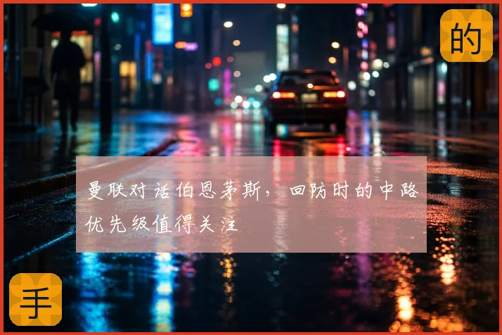 曼联对话伯恩茅斯，回防时的中路优先级值得关注